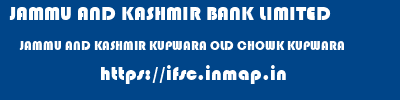 JAMMU AND KASHMIR BANK LIMITED  JAMMU AND KASHMIR KUPWARA OLD CHOWK KUPWARA   ifsc code